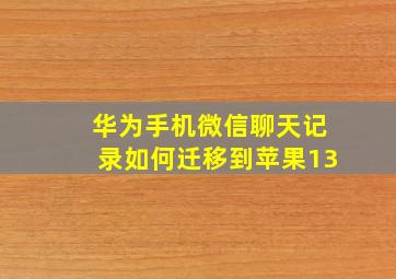 华为手机微信聊天记录如何迁移到苹果13