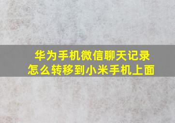 华为手机微信聊天记录怎么转移到小米手机上面