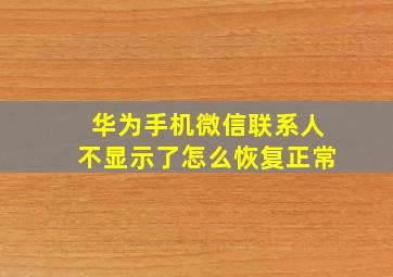 华为手机微信联系人不显示了怎么恢复正常