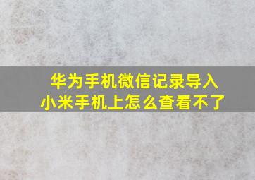 华为手机微信记录导入小米手机上怎么查看不了