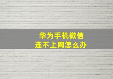 华为手机微信连不上网怎么办