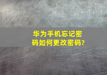 华为手机忘记密码如何更改密码?