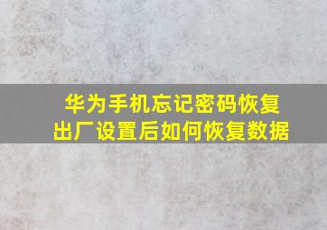 华为手机忘记密码恢复出厂设置后如何恢复数据