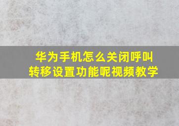 华为手机怎么关闭呼叫转移设置功能呢视频教学