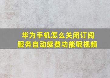 华为手机怎么关闭订阅服务自动续费功能呢视频