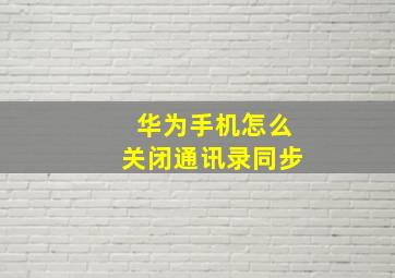 华为手机怎么关闭通讯录同步