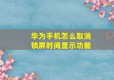 华为手机怎么取消锁屏时间显示功能