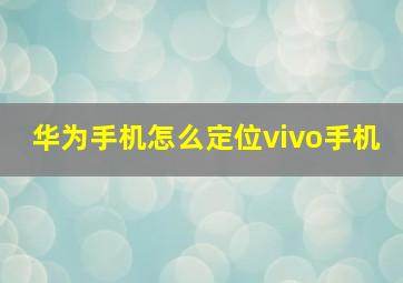 华为手机怎么定位vivo手机