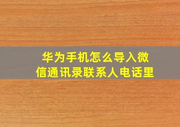 华为手机怎么导入微信通讯录联系人电话里