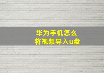 华为手机怎么将视频导入u盘