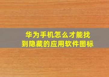 华为手机怎么才能找到隐藏的应用软件图标