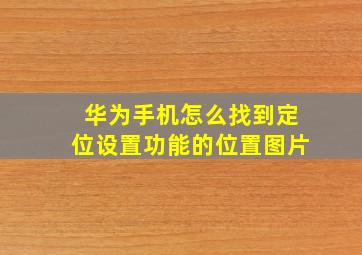 华为手机怎么找到定位设置功能的位置图片