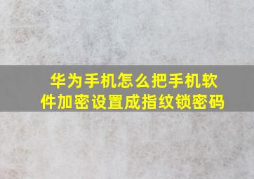 华为手机怎么把手机软件加密设置成指纹锁密码