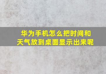 华为手机怎么把时间和天气放到桌面显示出来呢