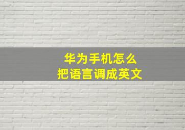 华为手机怎么把语言调成英文