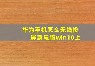 华为手机怎么无线投屏到电脑win10上