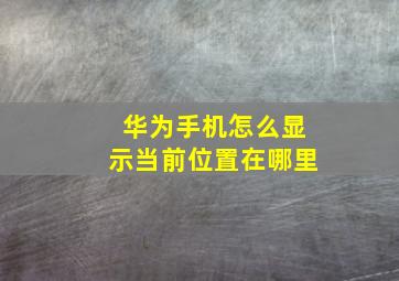 华为手机怎么显示当前位置在哪里