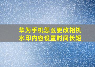 华为手机怎么更改相机水印内容设置时间长短