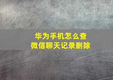 华为手机怎么查微信聊天记录删除