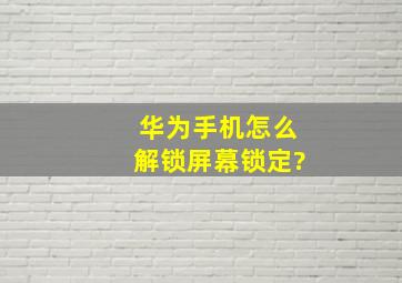 华为手机怎么解锁屏幕锁定?