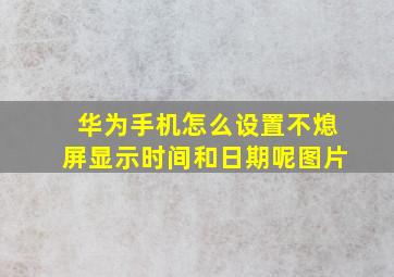 华为手机怎么设置不熄屏显示时间和日期呢图片