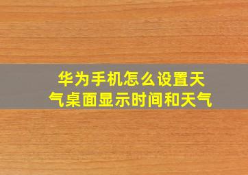 华为手机怎么设置天气桌面显示时间和天气