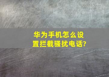 华为手机怎么设置拦截骚扰电话?