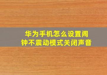 华为手机怎么设置闹钟不震动模式关闭声音