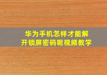 华为手机怎样才能解开锁屏密码呢视频教学