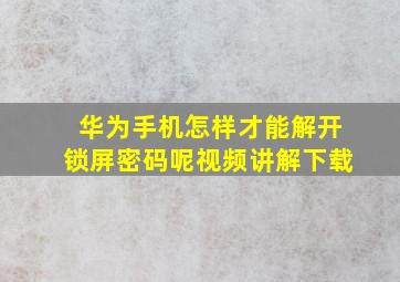 华为手机怎样才能解开锁屏密码呢视频讲解下载