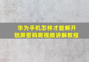 华为手机怎样才能解开锁屏密码呢视频讲解教程