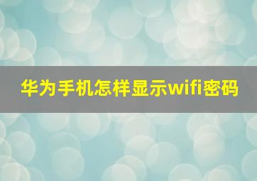 华为手机怎样显示wifi密码