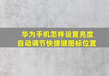 华为手机怎样设置亮度自动调节快捷键图标位置