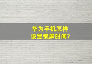 华为手机怎样设置锁屏时间?