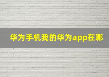 华为手机我的华为app在哪