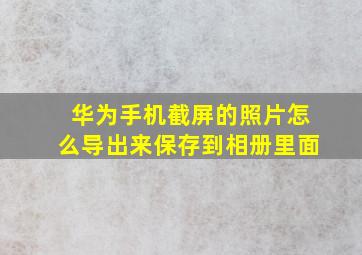 华为手机截屏的照片怎么导出来保存到相册里面