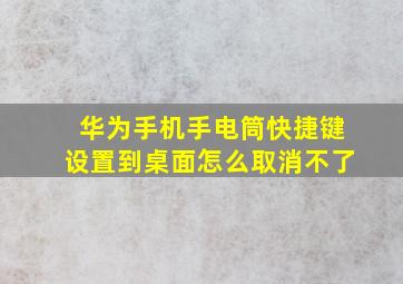 华为手机手电筒快捷键设置到桌面怎么取消不了