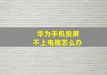 华为手机投屏不上电视怎么办