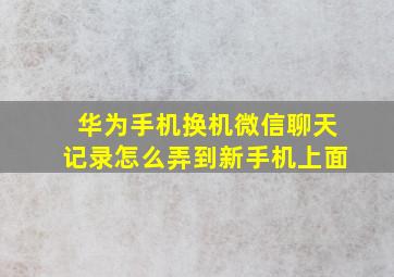 华为手机换机微信聊天记录怎么弄到新手机上面