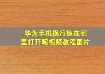 华为手机换行键在哪里打开呢视频教程图片