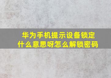 华为手机提示设备锁定什么意思呀怎么解锁密码