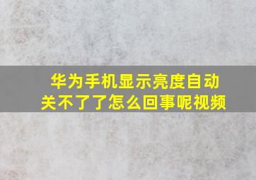 华为手机显示亮度自动关不了了怎么回事呢视频