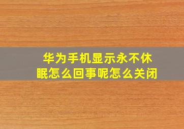 华为手机显示永不休眠怎么回事呢怎么关闭