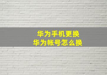 华为手机更换华为帐号怎么换