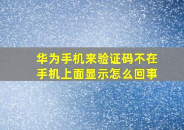 华为手机来验证码不在手机上面显示怎么回事