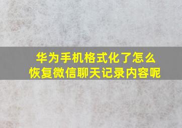 华为手机格式化了怎么恢复微信聊天记录内容呢