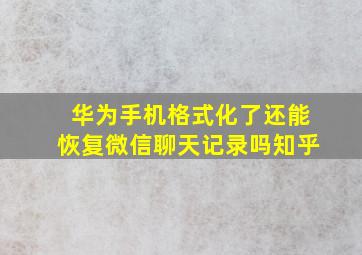 华为手机格式化了还能恢复微信聊天记录吗知乎