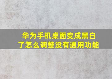 华为手机桌面变成黑白了怎么调整没有通用功能