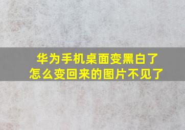 华为手机桌面变黑白了怎么变回来的图片不见了