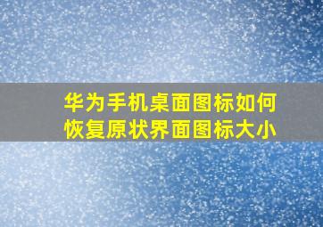 华为手机桌面图标如何恢复原状界面图标大小